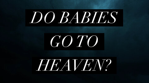 Do Babies go to Heaven?